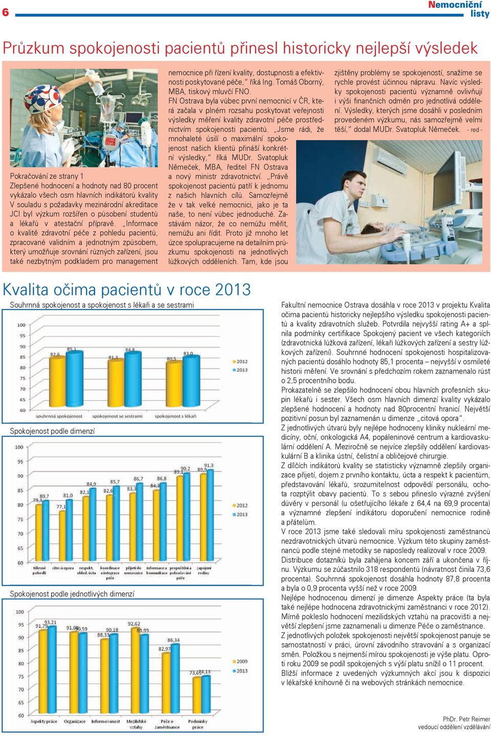 Informace o kvalitě zdravotní péče z pohledu pacientů, zpracované validním a jednotným způsobem, který umožňuje srovnání různých zařízení, jsou také nezbytným podkladem pro management nemocnice při