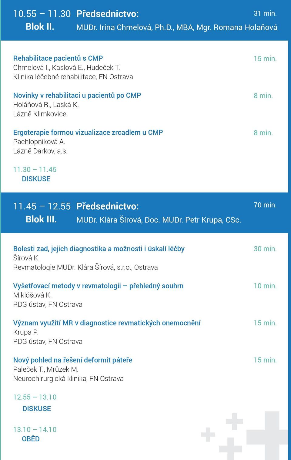 55 Předsednictvo: Blok III. MUDr. Klára Šírová, Doc. MUDr. Petr Krupa, CSc. 70 min. Bolesti zad, jejich diagnostika a možnosti i úskalí léčby Šírová K. Revmatologie MUDr. Klára Šírová, s.r.o., Ostrava Vyšetřovací metody v revmatologii přehledný souhrn Miklóšová K.