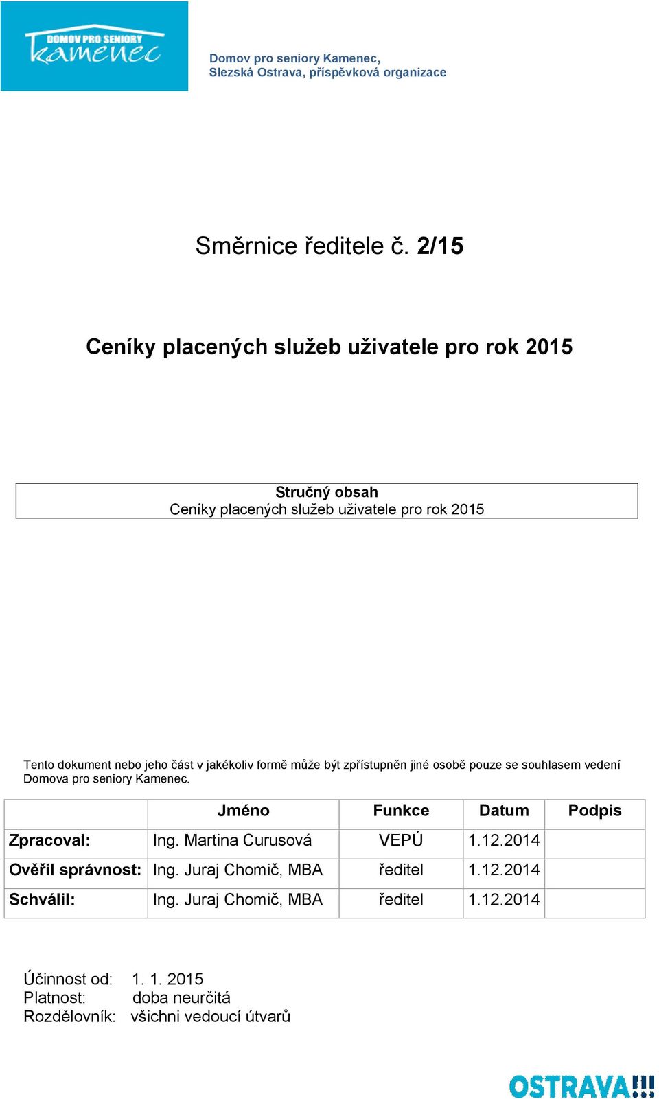 jeho část v jakékoliv formě může být zpřístupněn jiné osobě pouze se souhlasem vedení Domova pro seniory Kamenec.