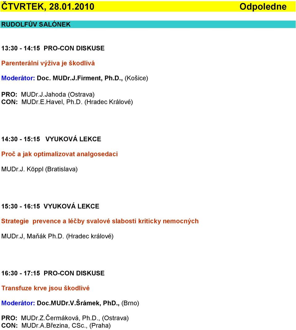 J, Maňák Ph.D. (Hradec králové) 16:30-17:15 PRO-CON DISKUSE Transfuze krve jsou škodlivé Moderátor: Doc.MUDr.V.Šrámek, PhD., (Brno) PRO: MUDr.Z.