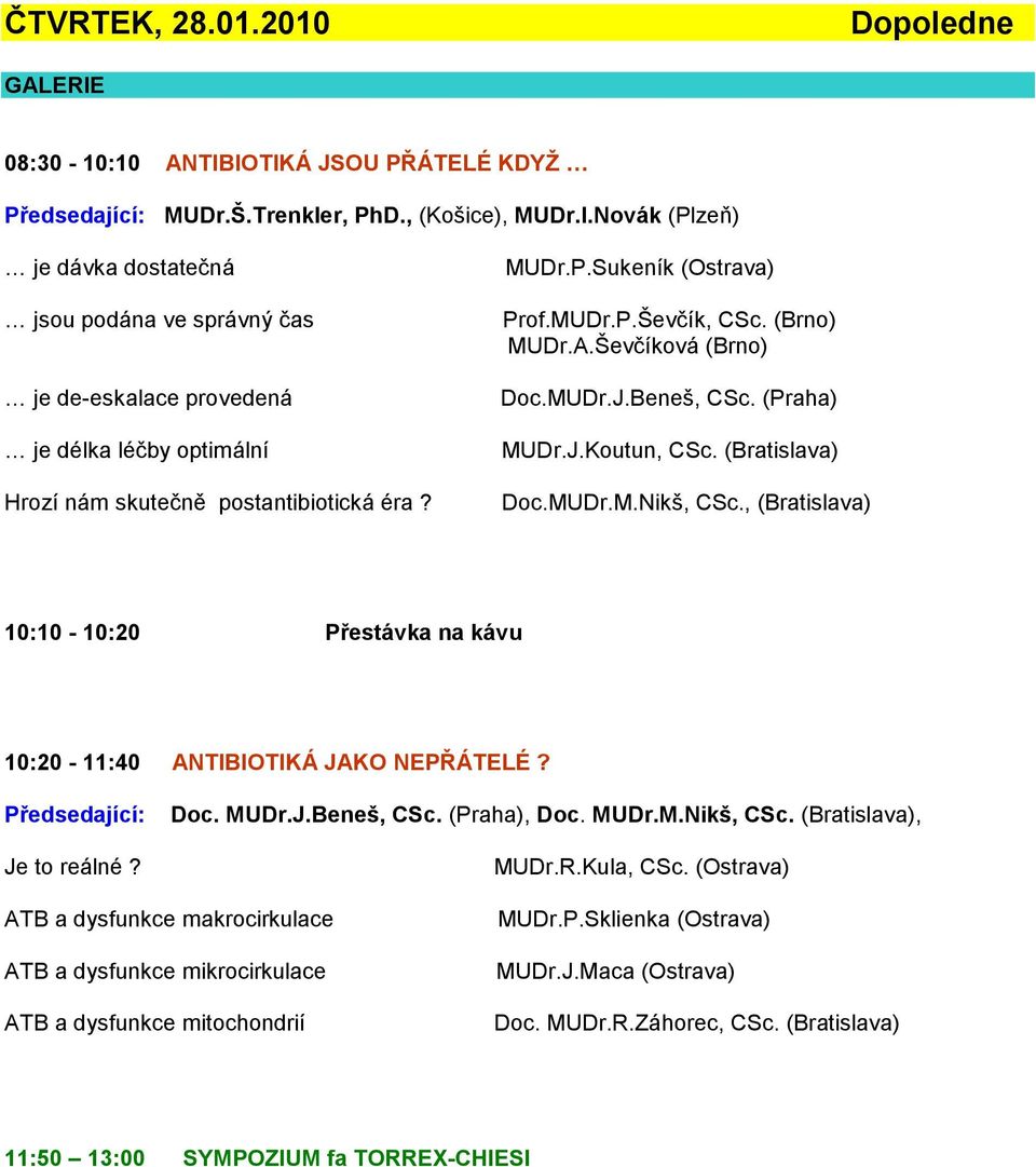 , (Bratislava) 10:10-10:20 Přestávka na kávu 10:20-11:40 ANTIBIOTIKÁ JAKO NEPŘÁTELÉ? Předsedající: Je to reálné? Doc. MUDr.J.Beneš, CSc. (Praha), Doc. MUDr.M.Nikš, CSc. (Bratislava), MUDr.R.Kula, CSc.