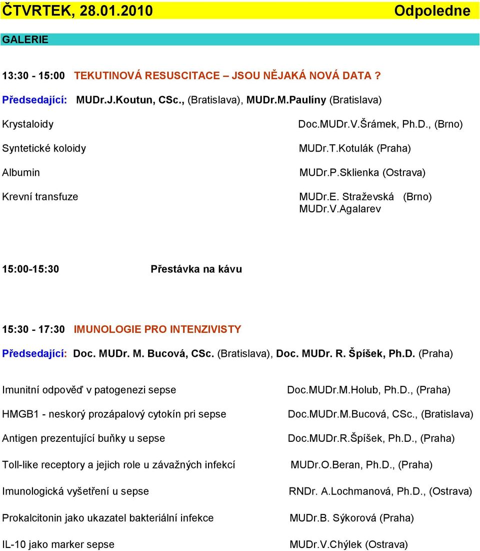 MUDr. M. Bucová, CSc. (Bratislava), Doc. MUDr. R. Špíšek, Ph.D. (Praha) Imunitní odpověď v patogenezi sepse HMGB1 - neskorý prozápalový cytokín pri sepse Antigen prezentující buňky u sepse Toll-like