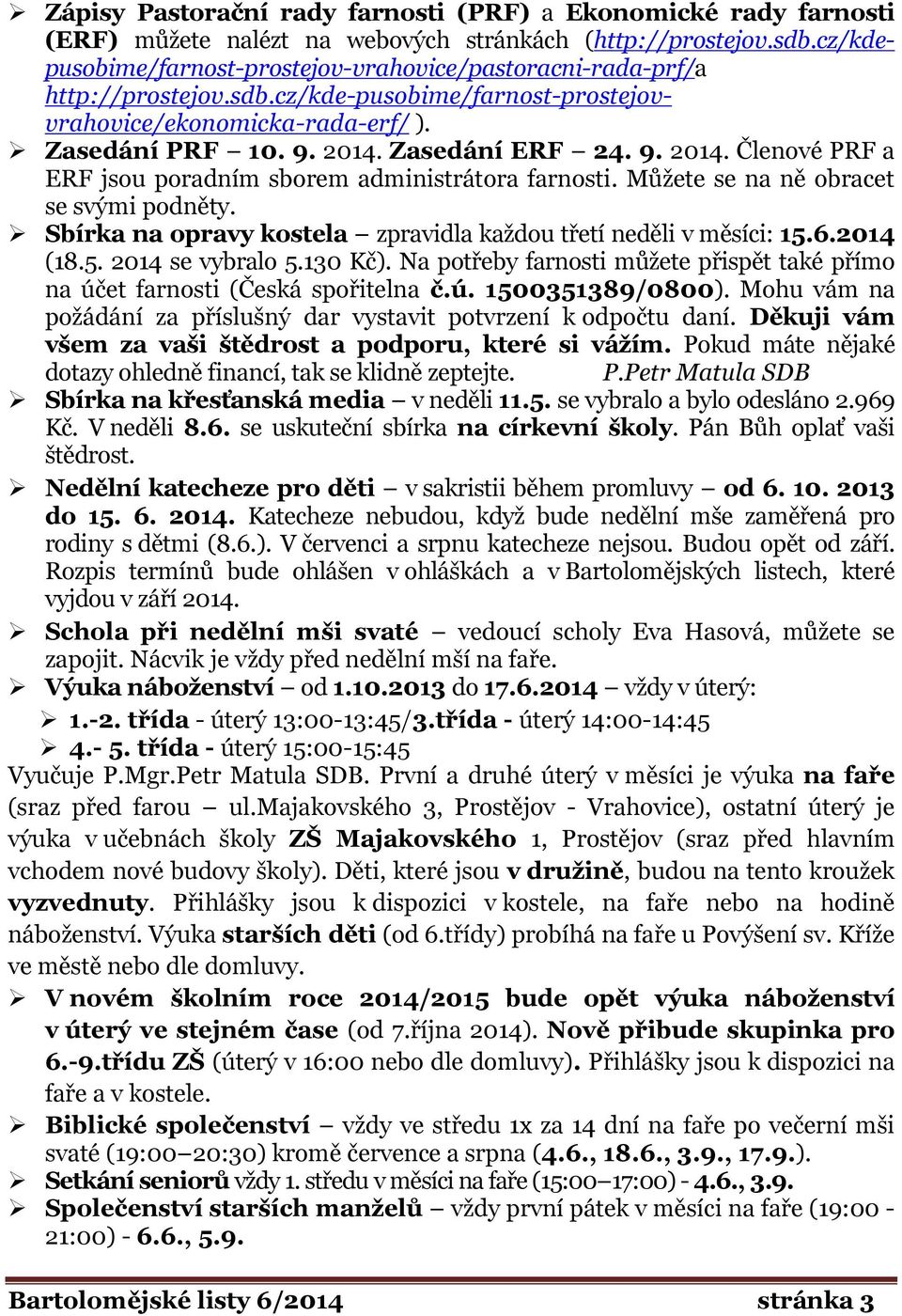 Zasedání ERF 24. 9. 2014. Členové PRF a ERF jsou poradním sborem administrátora farnosti. Můžete se na ně obracet se svými podněty. Sbírka na opravy kostela zpravidla každou třetí neděli v měsíci: 15.