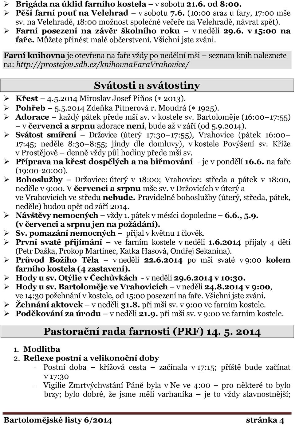 Farní knihovna je otevřena na faře vždy po nedělní mši seznam knih naleznete na: http://prostejov.sdb.cz/knihovnafaravrahovice/ Svátosti a svátostiny Křest 4.5.2014 Miroslav Josef Piňos ( 2013).