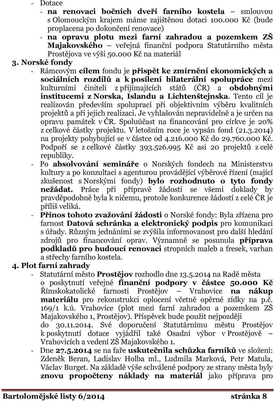 Norské fondy - Rámcovým cílem fondu je přispět ke zmírnění ekonomických a sociálních rozdílů a k posílení bilaterální spolupráce mezi kulturními činiteli z přijímajících států (ČR) a obdobnými