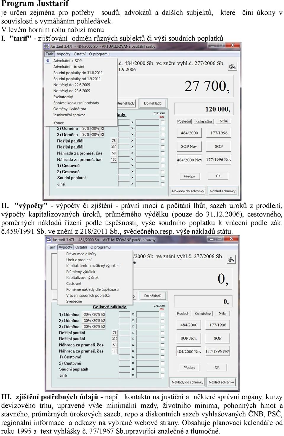 "výpočty" - výpočty či zjištění - právní moci a počítání lhůt, sazeb úroků z prodlení, výpočty kapitalizovaných úroků, průměrného výdělku (pouze do 31.12.