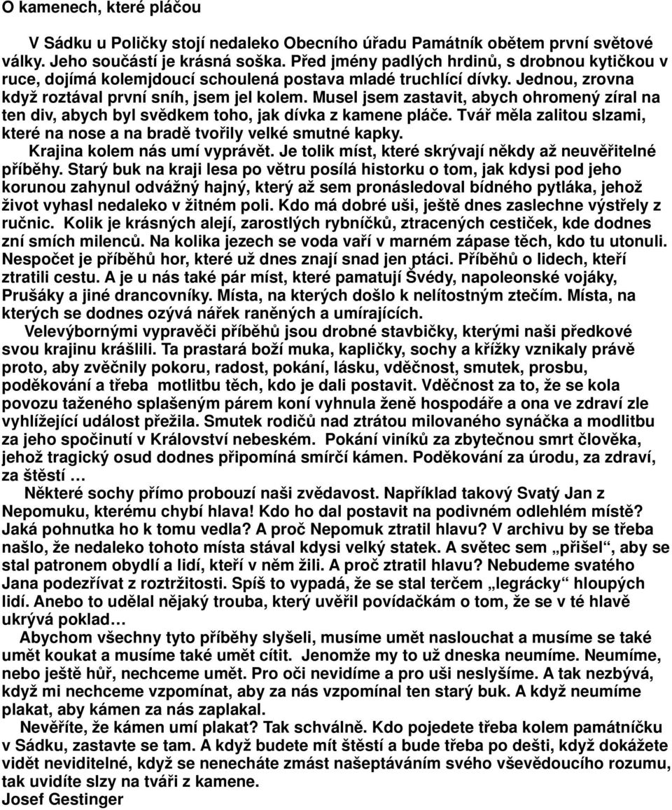 Musel jsem zastavit, abych ohromený zíral na ten div, abych byl svědkem toho, jak dívka z kamene pláče. Tvář měla zalitou slzami, které na nose a na bradě tvořily velké smutné kapky.