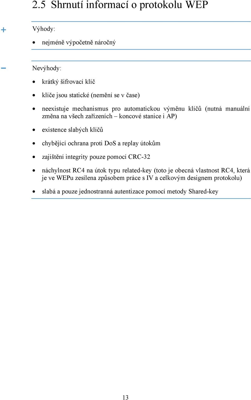 chybějící ochrana proti DoS a replay útokům zajištění integrity pouze pomocí CRC-32 náchylnost RC4 na útok typu related-key (toto je obecná