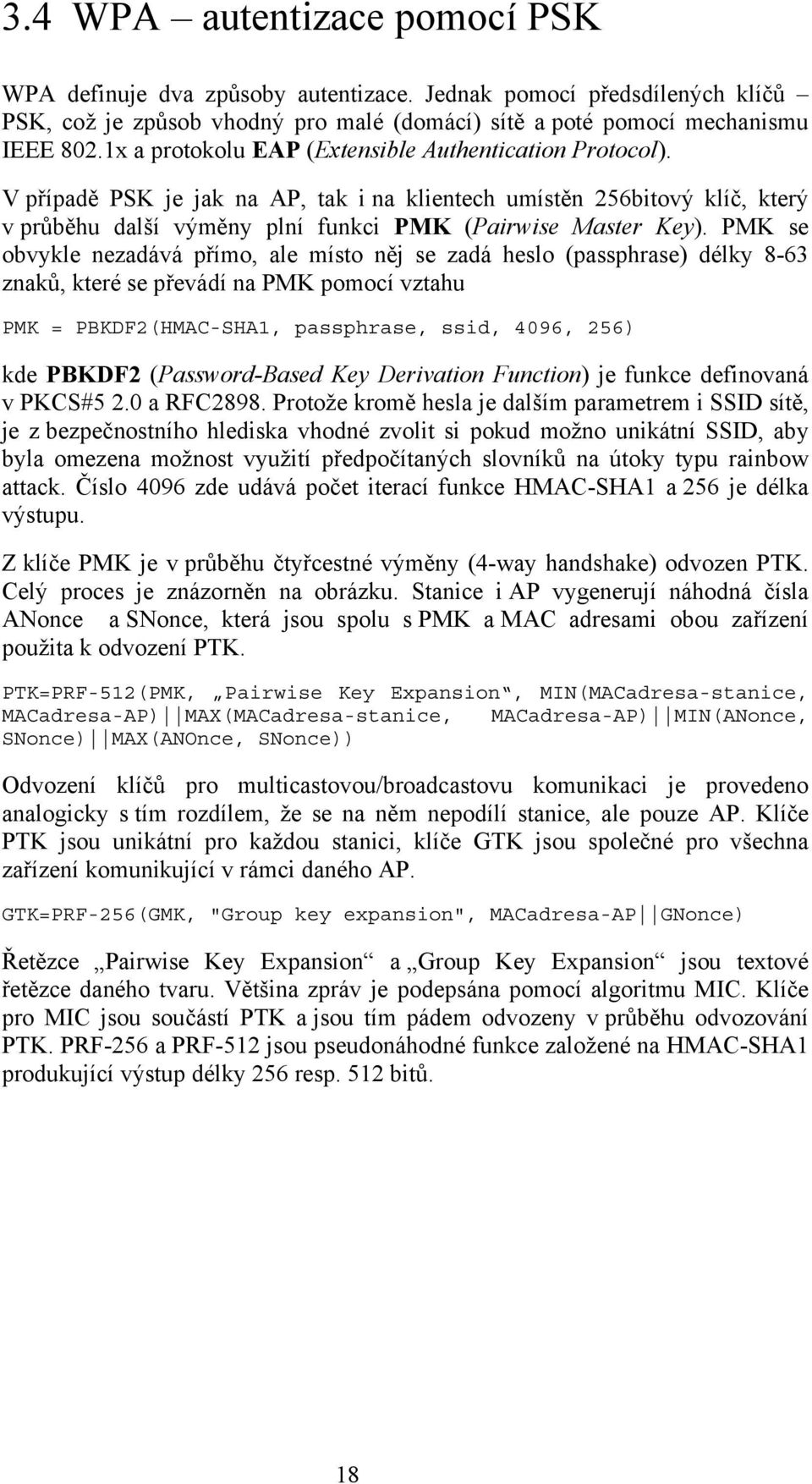 PMK se obvykle nezadává přímo, ale místo něj se zadá heslo (passphrase) délky 8-63 znaků, které se převádí na PMK pomocí vztahu PMK = PBKDF2(HMAC-SHA1, passphrase, ssid, 4096, 256) kde PBKDF2