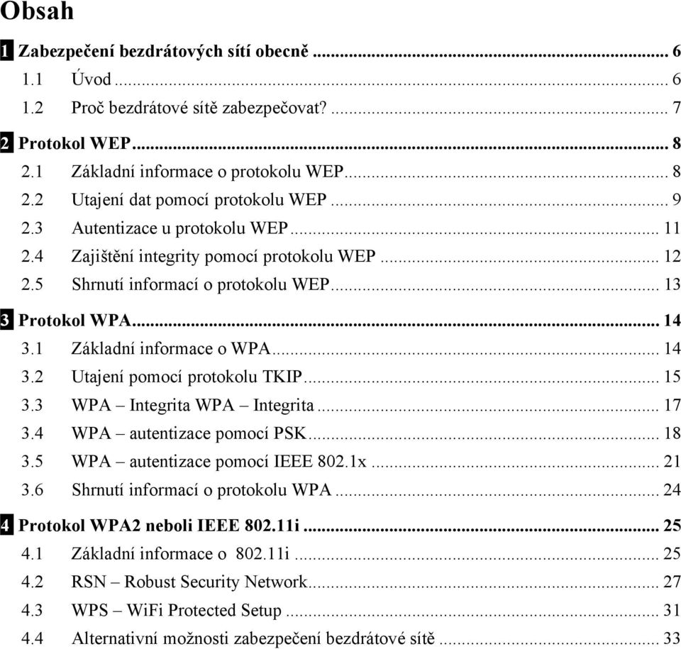 .. 15 3.3 WPA Integrita WPA Integrita... 17 3.4 WPA autentizace pomocí PSK... 18 3.5 WPA autentizace pomocí IEEE 802.1x... 21 3.6 Shrnutí informací o protokolu WPA... 24 4 Protokol WPA2 neboli IEEE 802.