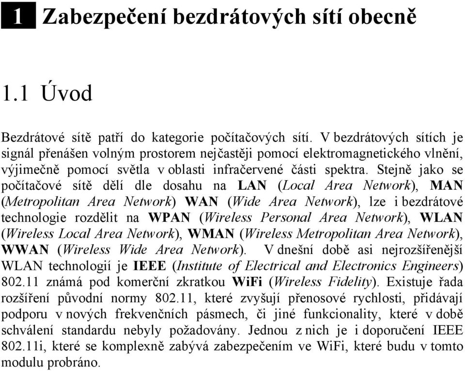 Stejně jako se počítačové sítě dělí dle dosahu na LAN (Local Area Network), MAN (Metropolitan Area Network) WAN (Wide Area Network), lze i bezdrátové technologie rozdělit na WPAN (Wireless Personal