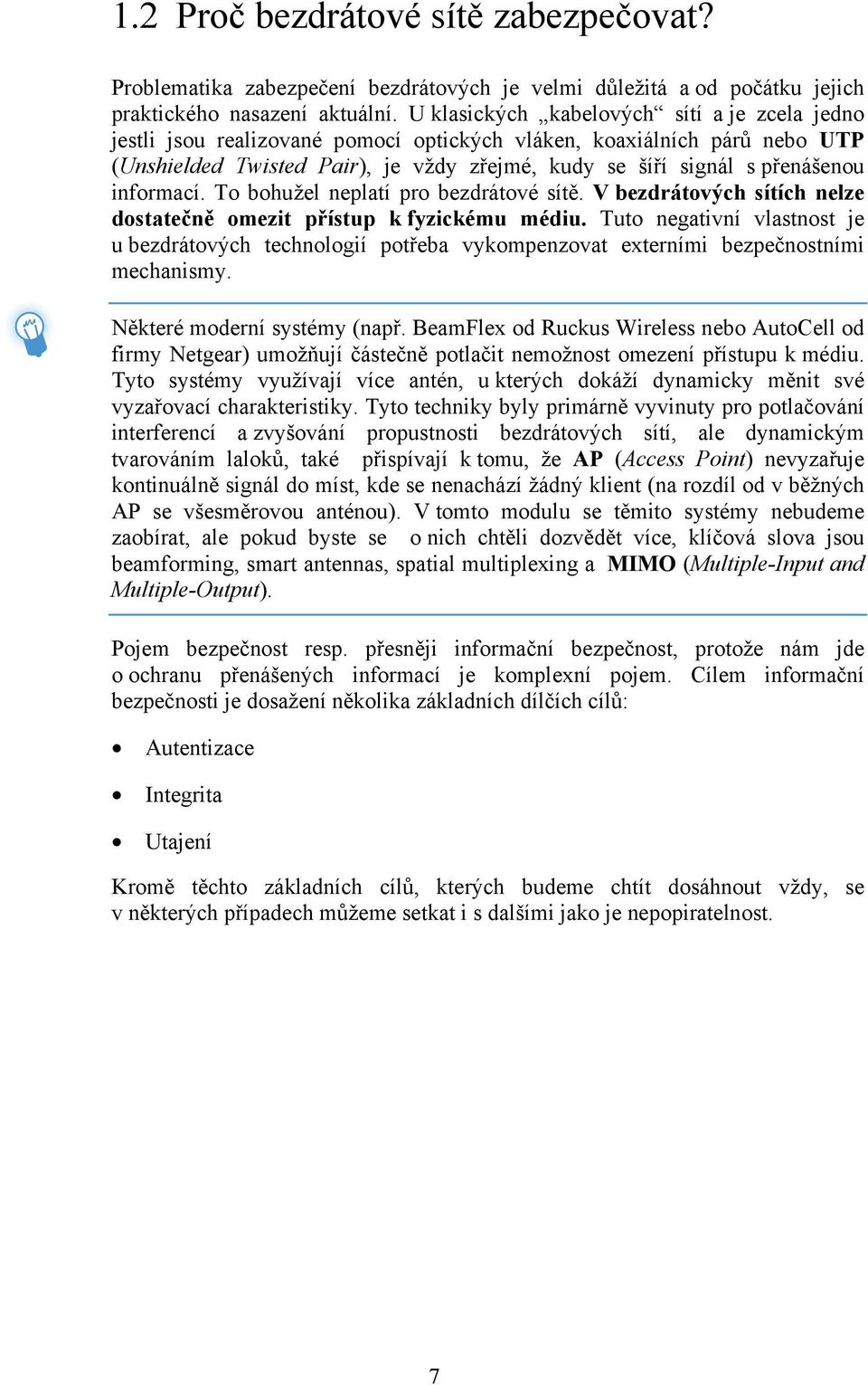 informací. To bohužel neplatí pro bezdrátové sítě. V bezdrátových sítích nelze dostatečně omezit přístup k fyzickému médiu.