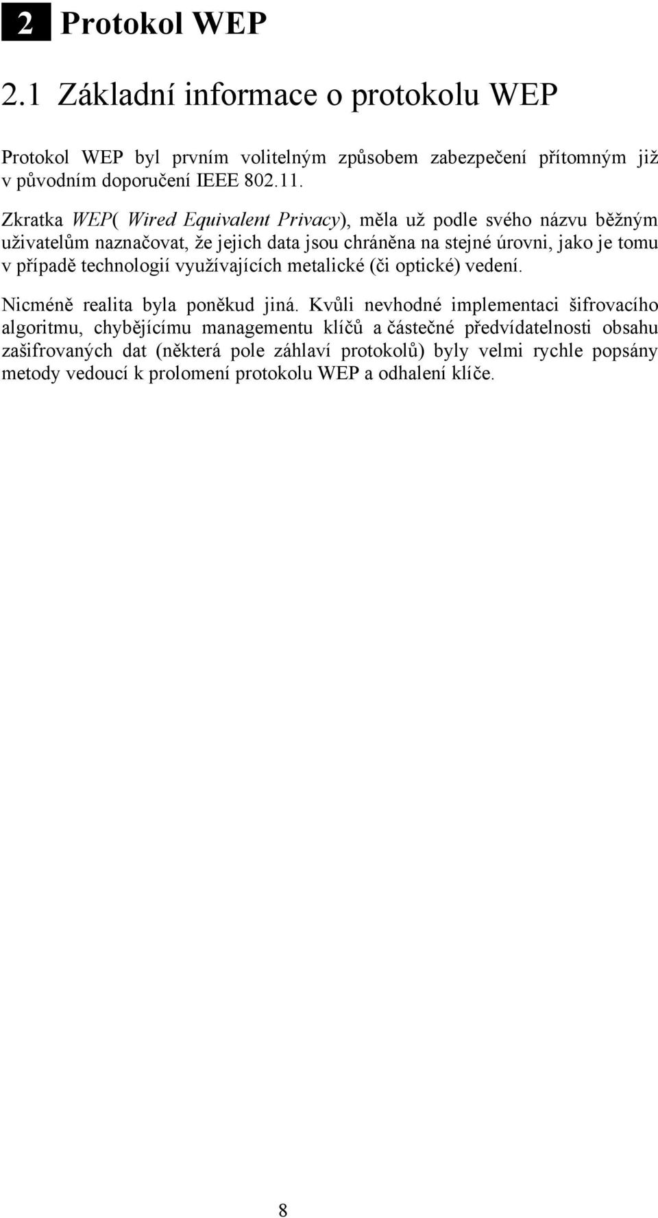 technologií využívajících metalické (či optické) vedení. Nicméně realita byla poněkud jiná.