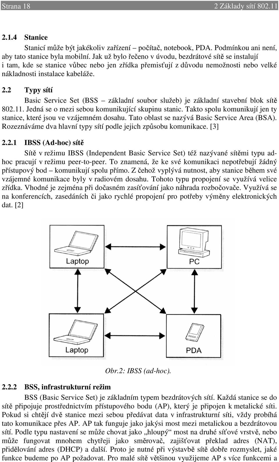 2 Typy sítí Basic Service Set (BSS základní soubor služeb) je základní stavební blok sítě 802.11. Jedná se o mezi sebou komunikující skupinu stanic.