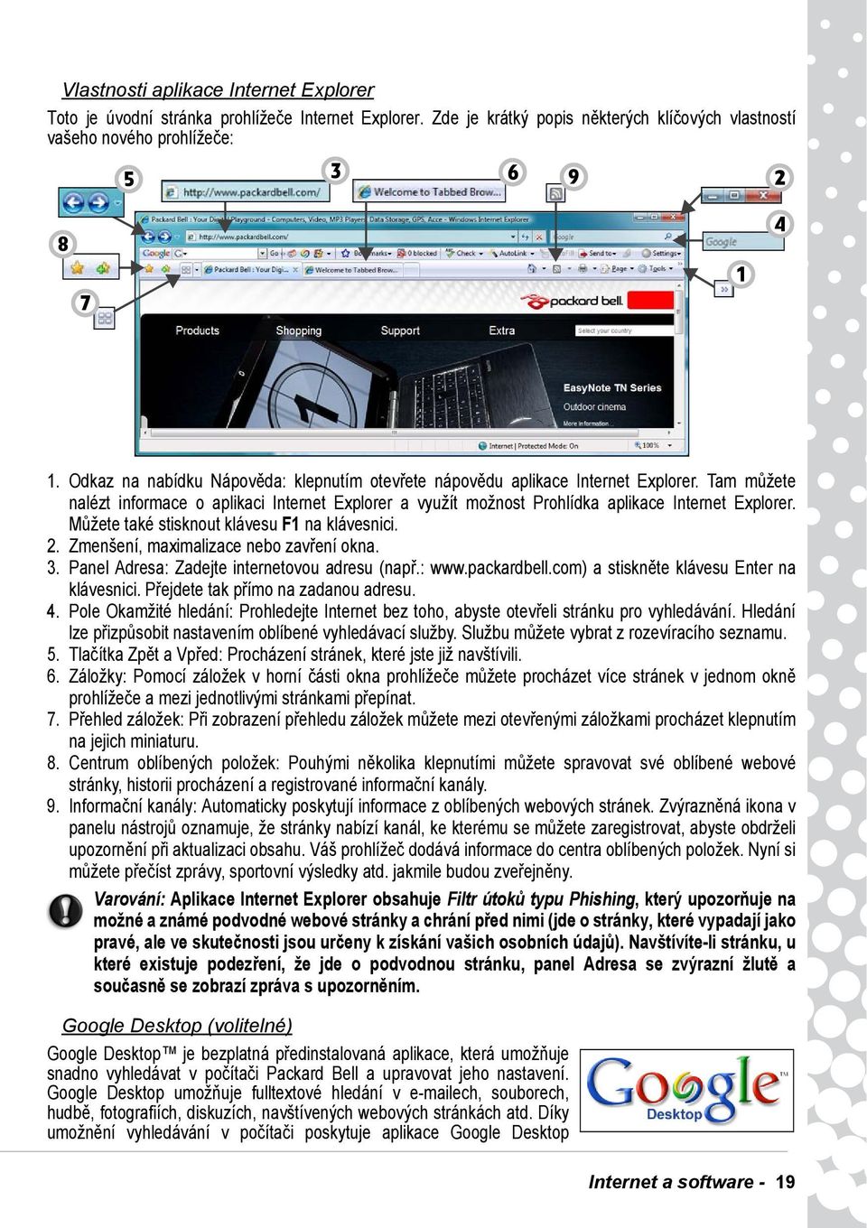 Můžete také stisknout klávesu F1 na klávesnici. 2. Zmenšení, maximalizace nebo zavření okna. 3. Panel Adresa: Zadejte internetovou adresu (např.: www.packardbell.