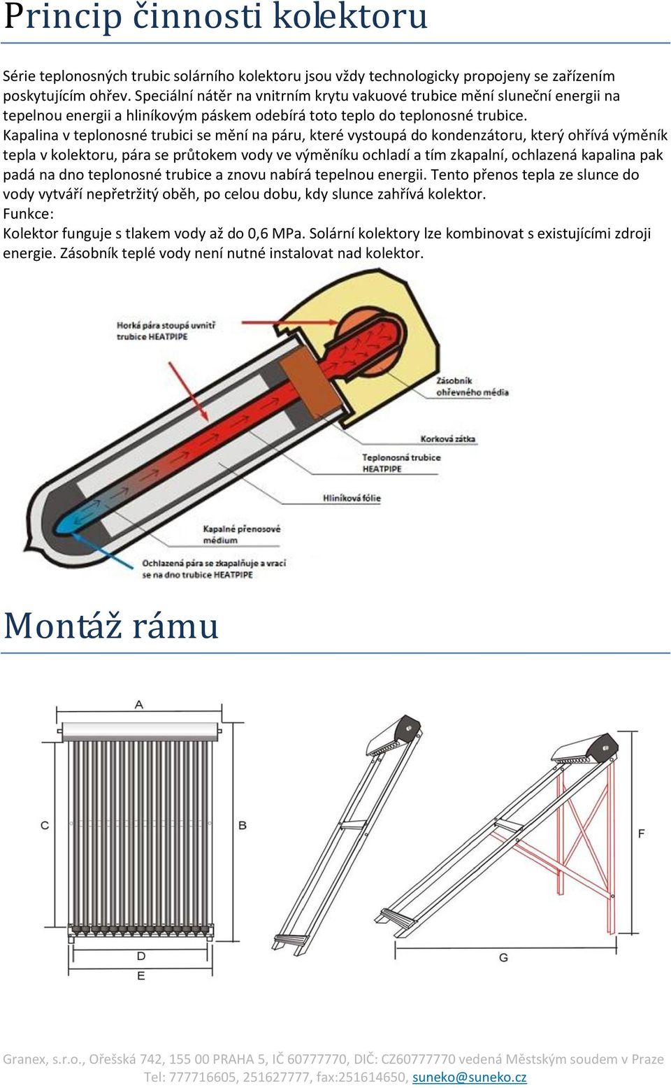 Kapalina v teplonosné trubici se mění na páru, které vystoupá do kondenzátoru, který ohřívá výměník tepla v kolektoru, pára se průtokem vody ve výměníku ochladí a tím zkapalní, ochlazená kapalina pak