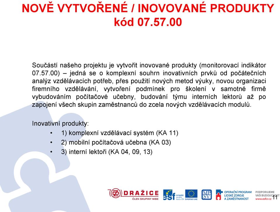 00) jedná se o komplexní souhrn inovativních prvků od počátečních analýz vzdělávacích potřeb, přes použití nových metod výuky, novou organizaci firemního