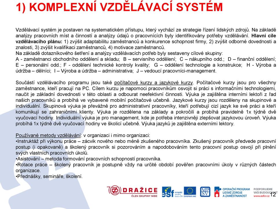 Hlavní cíle vzdělávacího plánu: 1) zvýšit adaptabilitu zaměstnanců a konkurence schopnost firmy, 2) zvýšit odborné dovednosti a znalosti, 3) zvýšit kvalifikaci zaměstnanců, 4) motivace zaměstnanců.