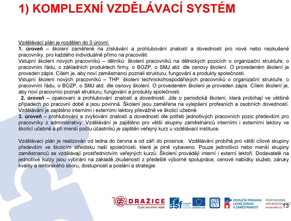 Vstupní školení nových pracovníků dělníků: školení pracovníků na dělnických pozicích o organizační struktuře, o pracovním řádu, o základních produktech firmy, o BOZP, o SMJ atd. dle osnovy školení.