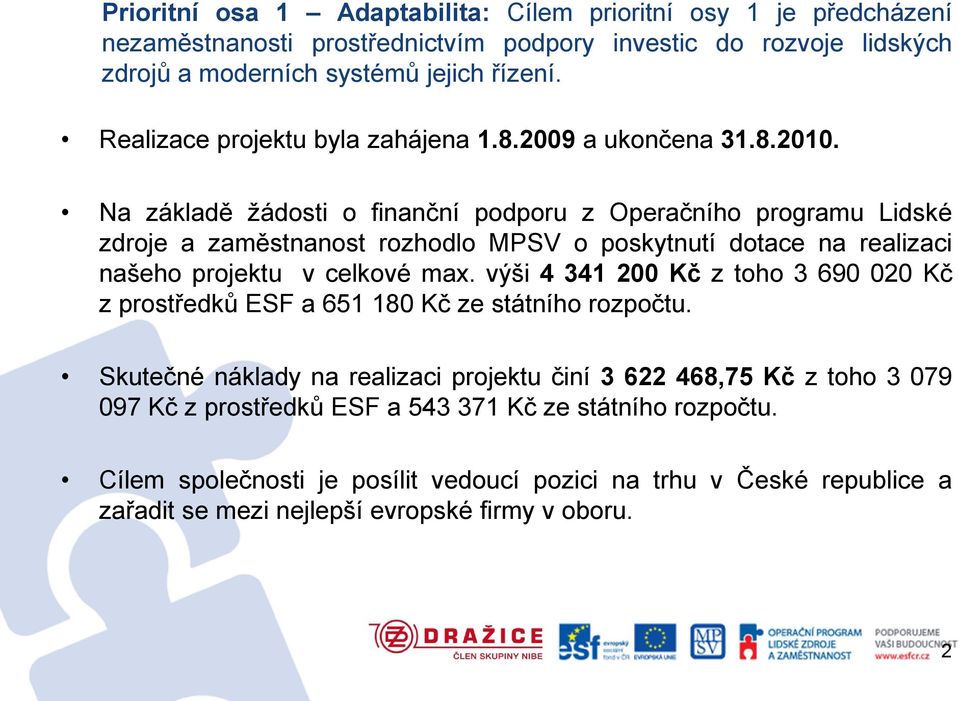 Na základě žádosti o finanční podporu z Operačního programu Lidské zdroje a zaměstnanost rozhodlo MPSV o poskytnutí dotace na realizaci našeho projektu v celkové max.