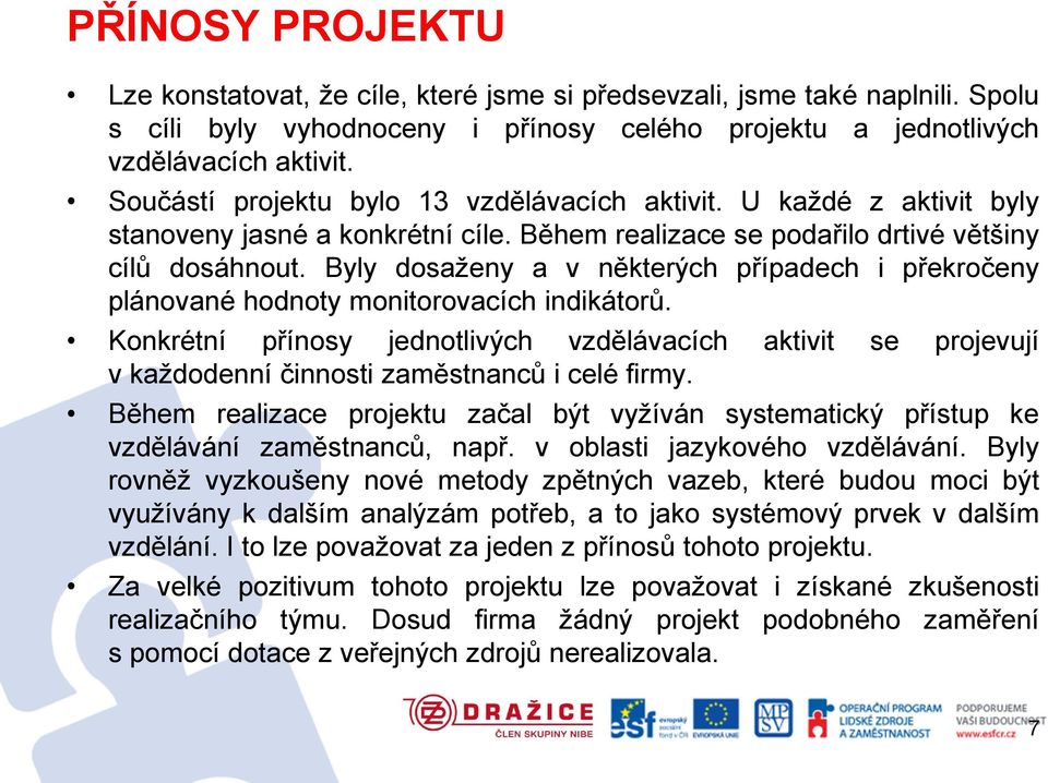 Byly dosaženy a v některých případech i překročeny plánované hodnoty monitorovacích indikátorů.