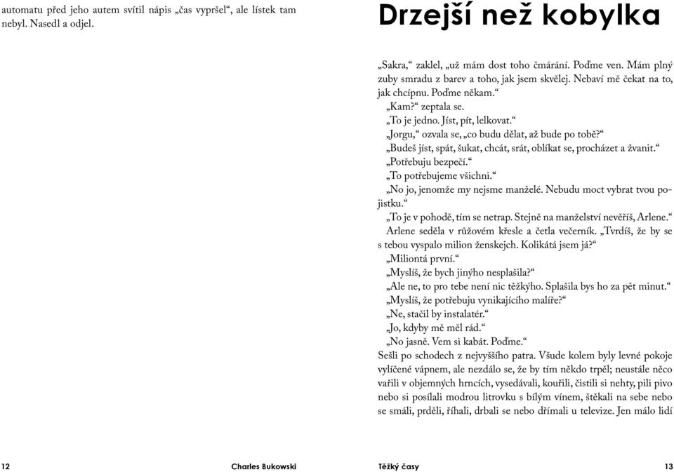 Jorgu, ozvala se, co budu dělat, až bude po tobě? Budeš jíst, spát, šukat, chcát, srát, oblíkat se, procházet a žvanit. Potřebuju bezpečí. To potřebujeme všichni. No jo, jenomže my nejsme manželé.