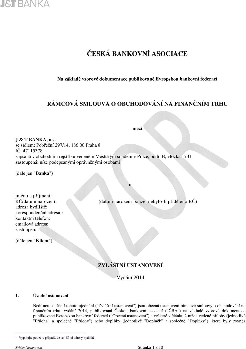 se sídlem: Pobřežní 297/14, 186 00 Praha 8 IČ: 47115378 zapsaná v obchodním rejstříku vedeném Městským soudem v Praze, oddíl B, vložka 1731 zastoupená: níže podepsanými oprávněnými osobami (dále jen