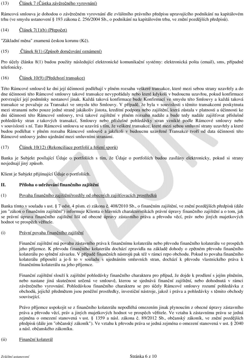 (15) Článek 8(1) (Způsob doručování oznámení) Pro účely článku 8(1) budou použity následující elektronické komunikační systémy: elektronická pošta (email), sms, případně telefonicky.