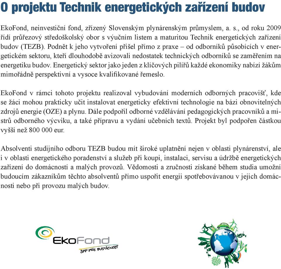 Podnět k jeho vytvoření přišel přímo z praxe od odborníků působících v energetickém sektoru, kteří dlouhodobě avizovali nedostatek technických odborníků se zaměřením na energetiku budov.