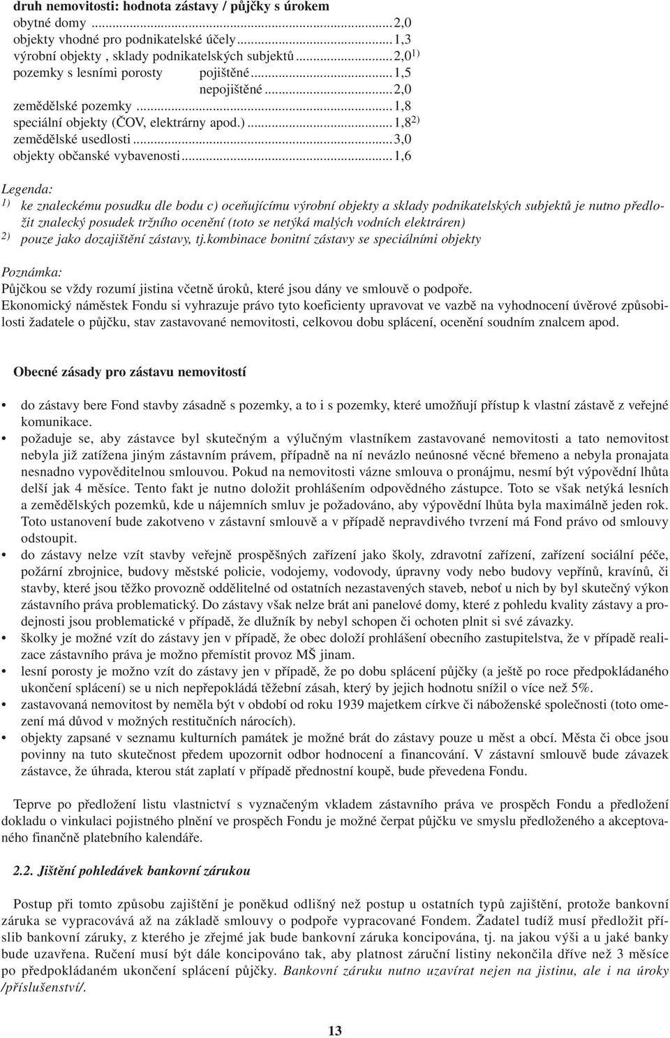 ..1,6 Legenda: 1) ke znaleckému posudku dle bodu c) oceňujícímu výrobní objekty a sklady podnikatelských subjektů je nutno předložit znalecký posudek tržního ocenění (toto se netýká malých vodních