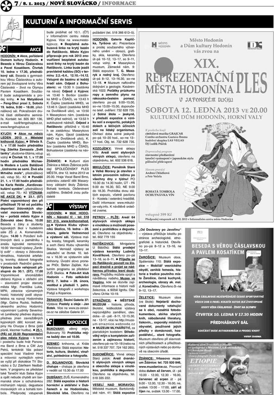 u Iva Matyášová Feng-Shui praxi 2, Sobota 19. ledna, 9:00 18.00, přednáškový sál. Pokračování druhé části oblíbeného semináře. Kontakt: tel. 605 861 136, e-mail iva@fengshuiplus.