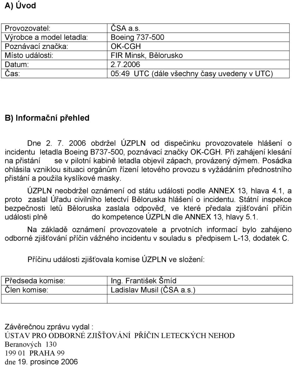 Při zahájení klesání na přistání se v pilotní kabině letadla objevil zápach, provázený dýmem.