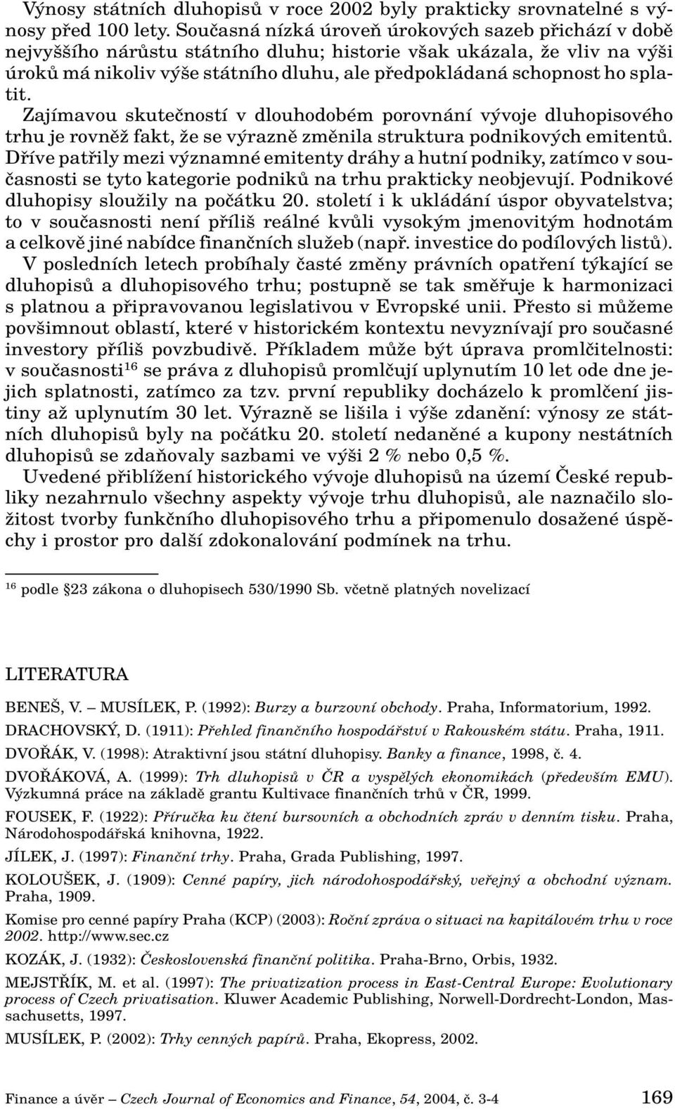 splatit. Zajímavou skuteãností v dlouhodobém porovnání v voje dluhopisového trhu je rovnûï fakt, Ïe se v raznû zmûnila struktura podnikov ch emitentû.