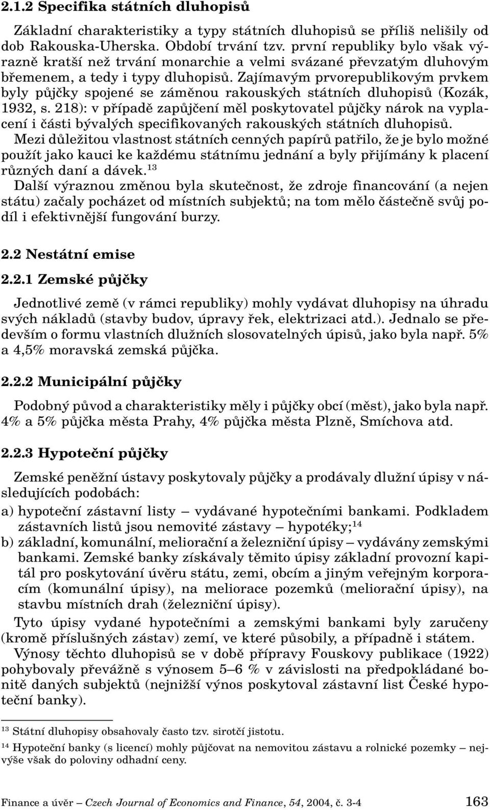 Zajímav m prvorepublikov m prvkem byly pûjãky spojené se zámûnou rakousk ch státních dluhopisû (Kozák, 1932, s.