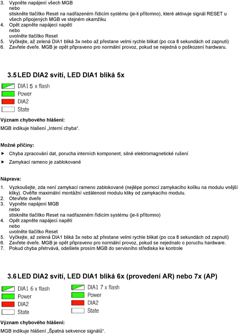 MGB je opět připraveno pro normální provoz, pokud se nejedná o poškození hardwaru. 3.5 LED DIA2 svítí, LED DIA1 bliká 5x 5 Význam chybového hlášení: MGB indikuje hlašení Interní chyba.
