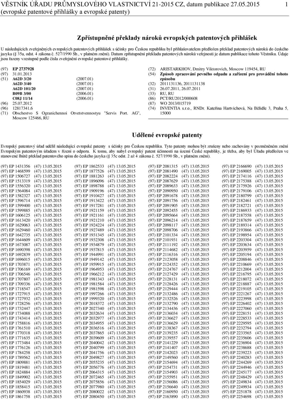 Českou republiku byl přihlašovatelem předložen překlad patentových nároků do českého jazyka ( 35a, odst. 4 zákona č. 527/1990 Sb., v platném znění).