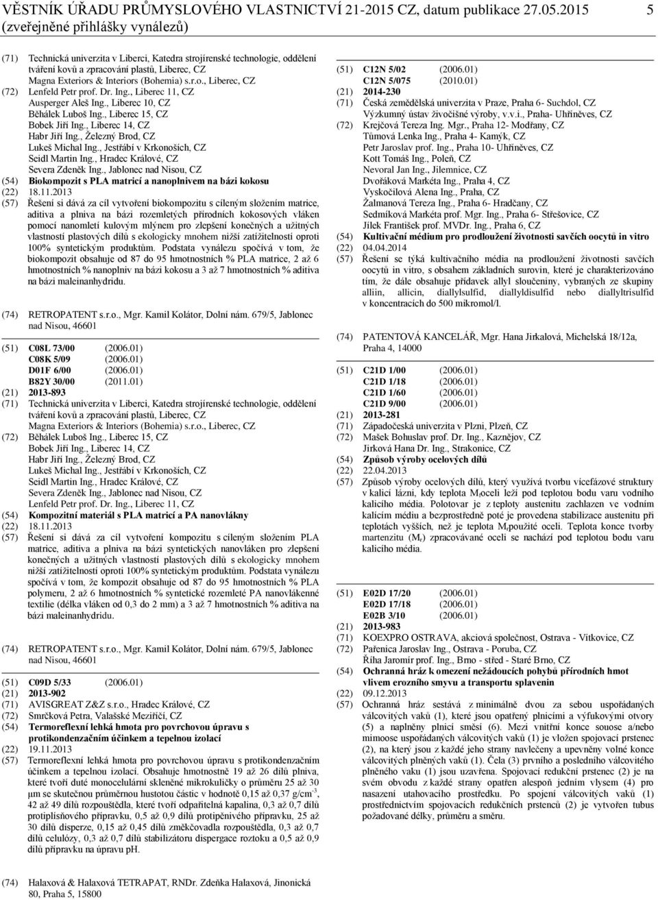 (Bohemia) s.r.o., Liberec, CZ (72) Lenfeld Petr prof. Dr. Ing., Liberec 11, CZ Ausperger Aleš Ing., Liberec 10, CZ Běhálek Luboš Ing., Liberec 15, CZ Bobek Jiří Ing., Liberec 14, CZ Habr Jiří Ing.