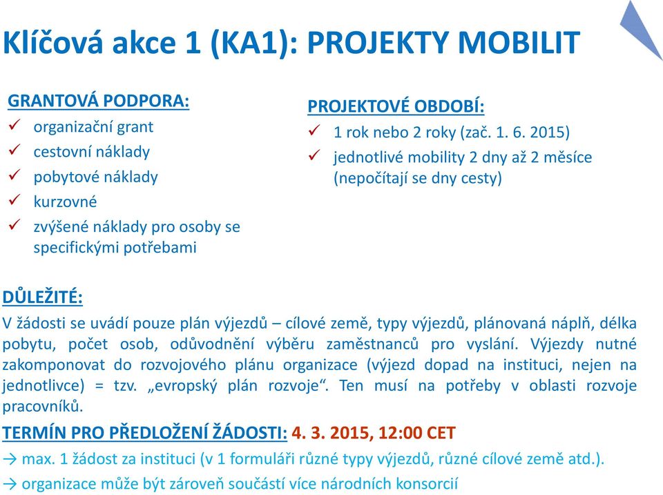 2015) jednotlivé mobility 2 dny až 2 měsíce (nepočítají se dny cesty) DŮLEŽITÉ: V žádosti se uvádí pouze plán výjezdů cílové země, typy výjezdů, plánovaná náplň, délka pobytu, počet osob, odůvodnění