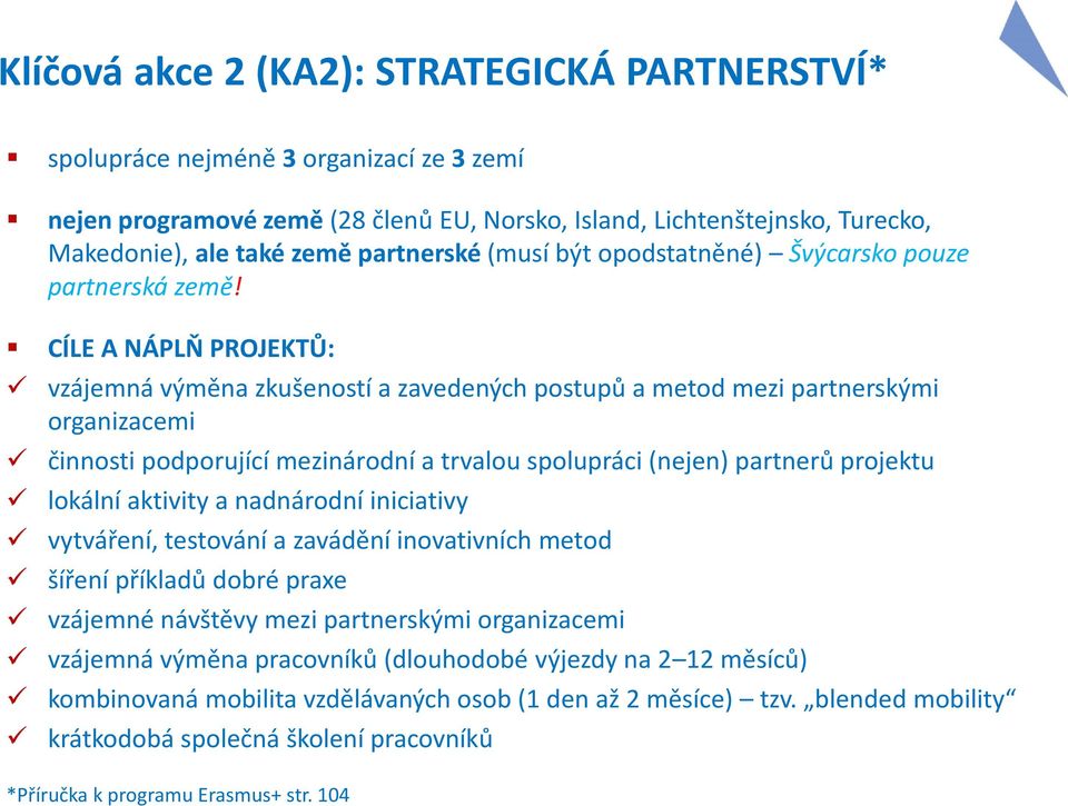 CÍLE A NÁPLŇ PROJEKTŮ: vzájemná výměna zkušeností a zavedených postupů a metod mezi partnerskými organizacemi činnosti podporující mezinárodní a trvalou spolupráci (nejen) partnerů projektu lokální