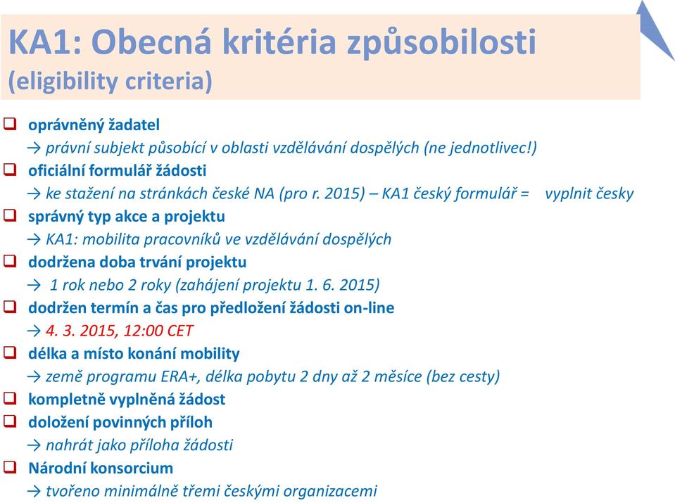 2015) KA1 český formulář = správný typ akce a projektu KA1: mobilita pracovníků ve vzdělávání dospělých dodržena doba trvání projektu 1 rok nebo 2 roky (zahájení projektu 1. 6.