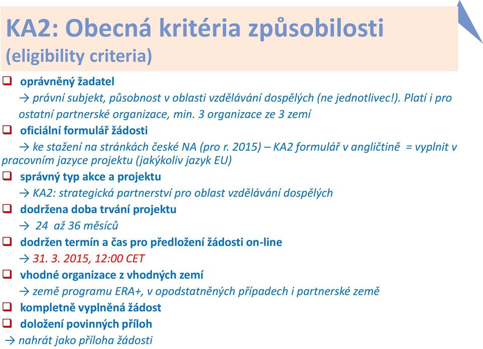 2015) KA2 formulář v angličtině = vyplnit v pracovním jazyce projektu (jakýkoliv jazyk EU) správný typ akce a projektu KA2: strategická partnerství pro oblast vzdělávání dospělých dodržena