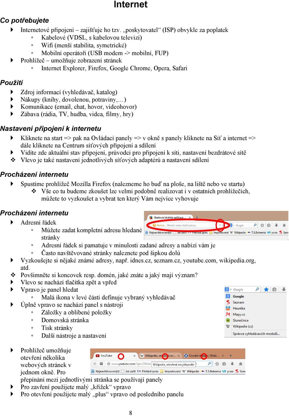 Internet Explorer, Firefox, Google Chrome, Opera, Safari Použití Zdroj informací (vyhledávač, katalog) Nákupy (knihy, dovolenou, potraviny, ) Komunikace (email, chat, hovor, videohovor) Zábava