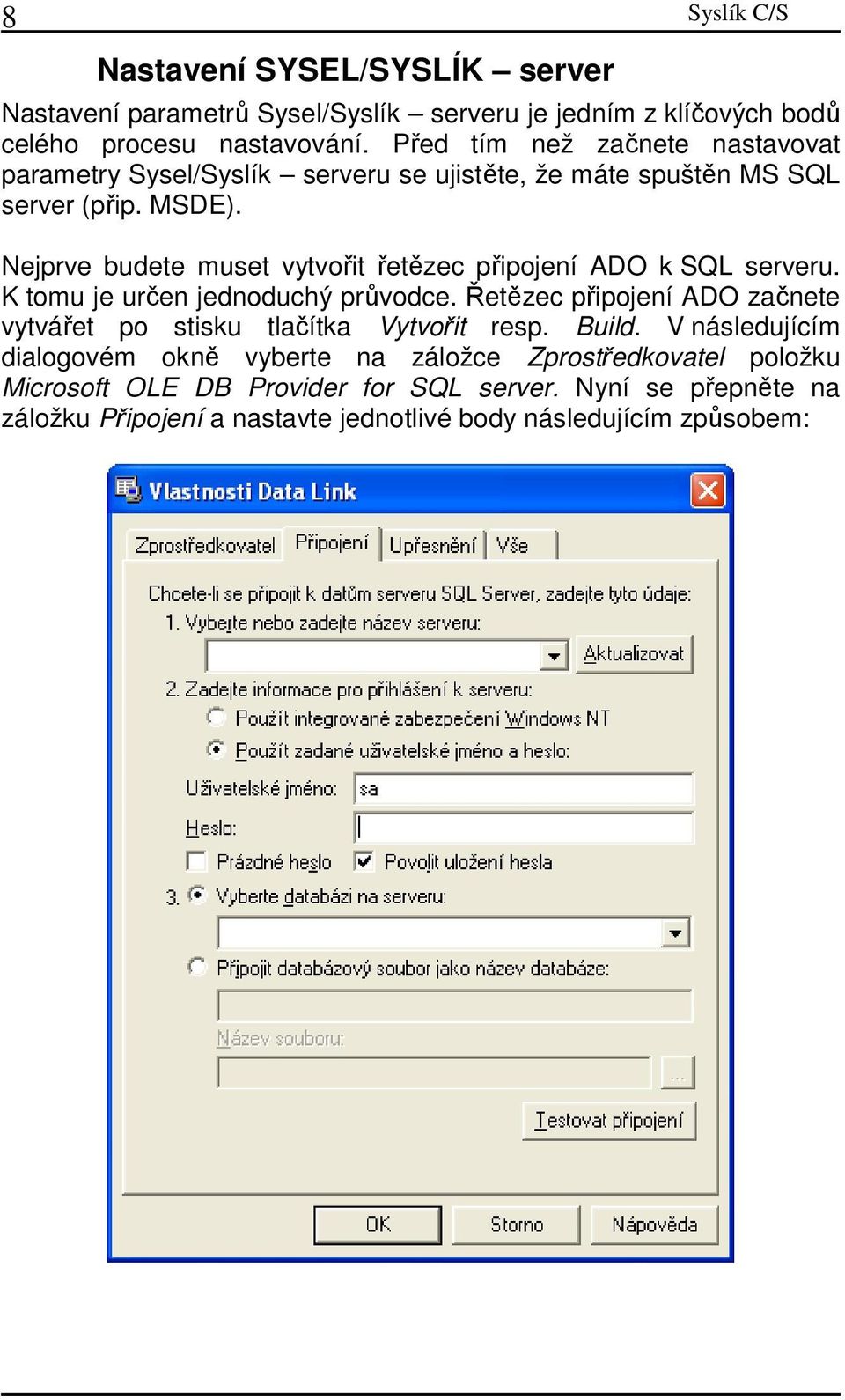 Nejprve budete muset vytvořit řetězec připojení ADO k SQL serveru. K tomu je určen jednoduchý průvodce.