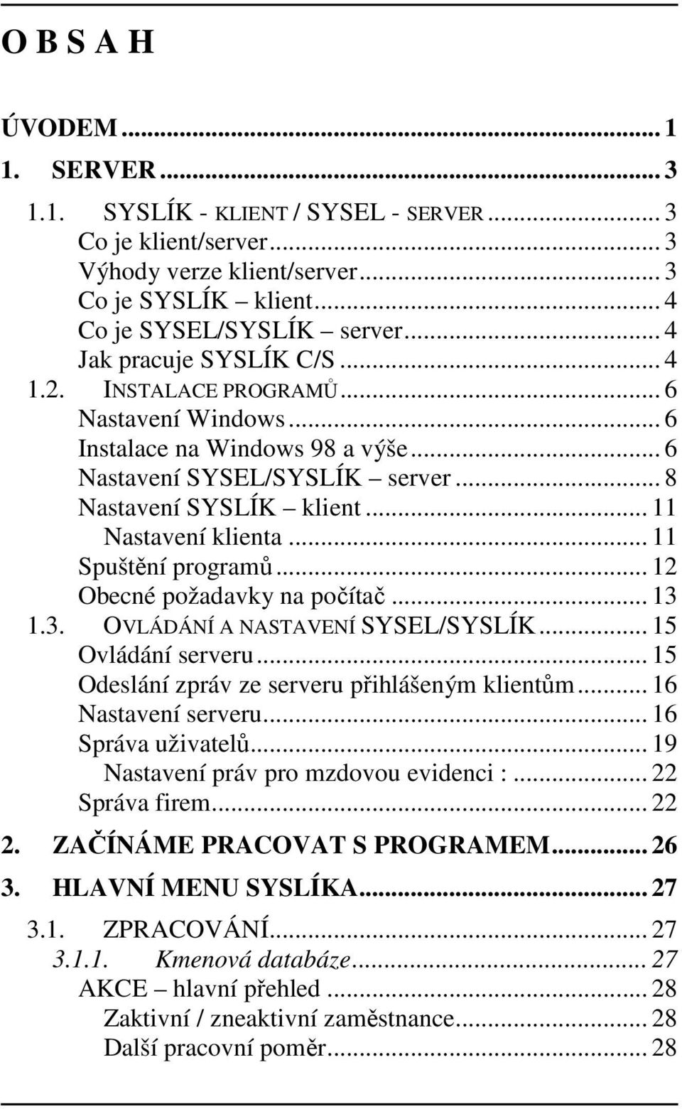 .. 11 Nastavení klienta... 11 Spuštění programů... 12 Obecné požadavky na počítač... 13 1.3. OVLÁDÁNÍ A NASTAVENÍ SYSEL/SYSLÍK... 15 Ovládání serveru.