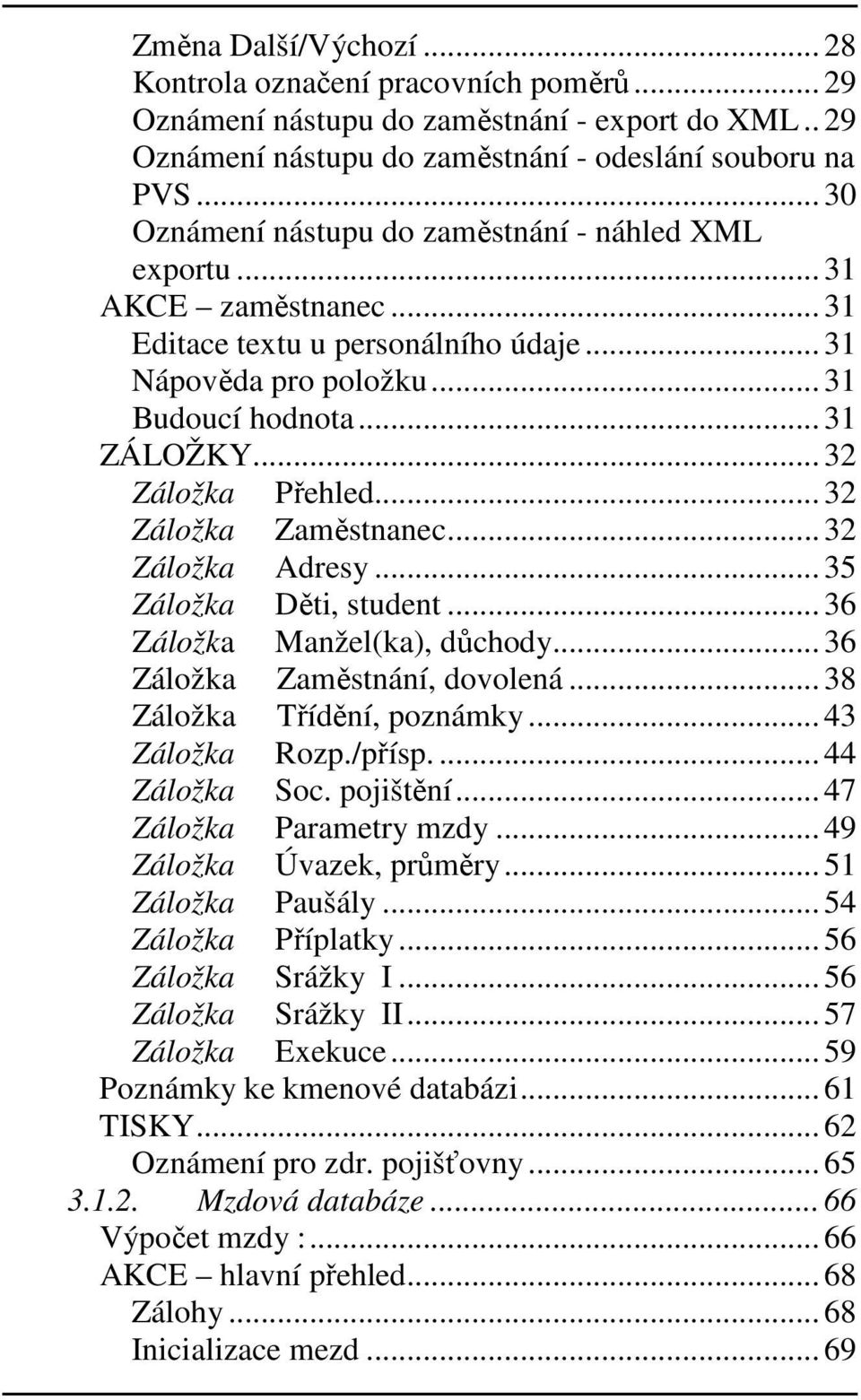 .. 32 Záložka Přehled... 32 Záložka Zaměstnanec... 32 Záložka Adresy... 35 Záložka Děti, student... 36 Záložka Manžel(ka), důchody... 36 Záložka Zaměstnání, dovolená... 38 Záložka Třídění, poznámky.