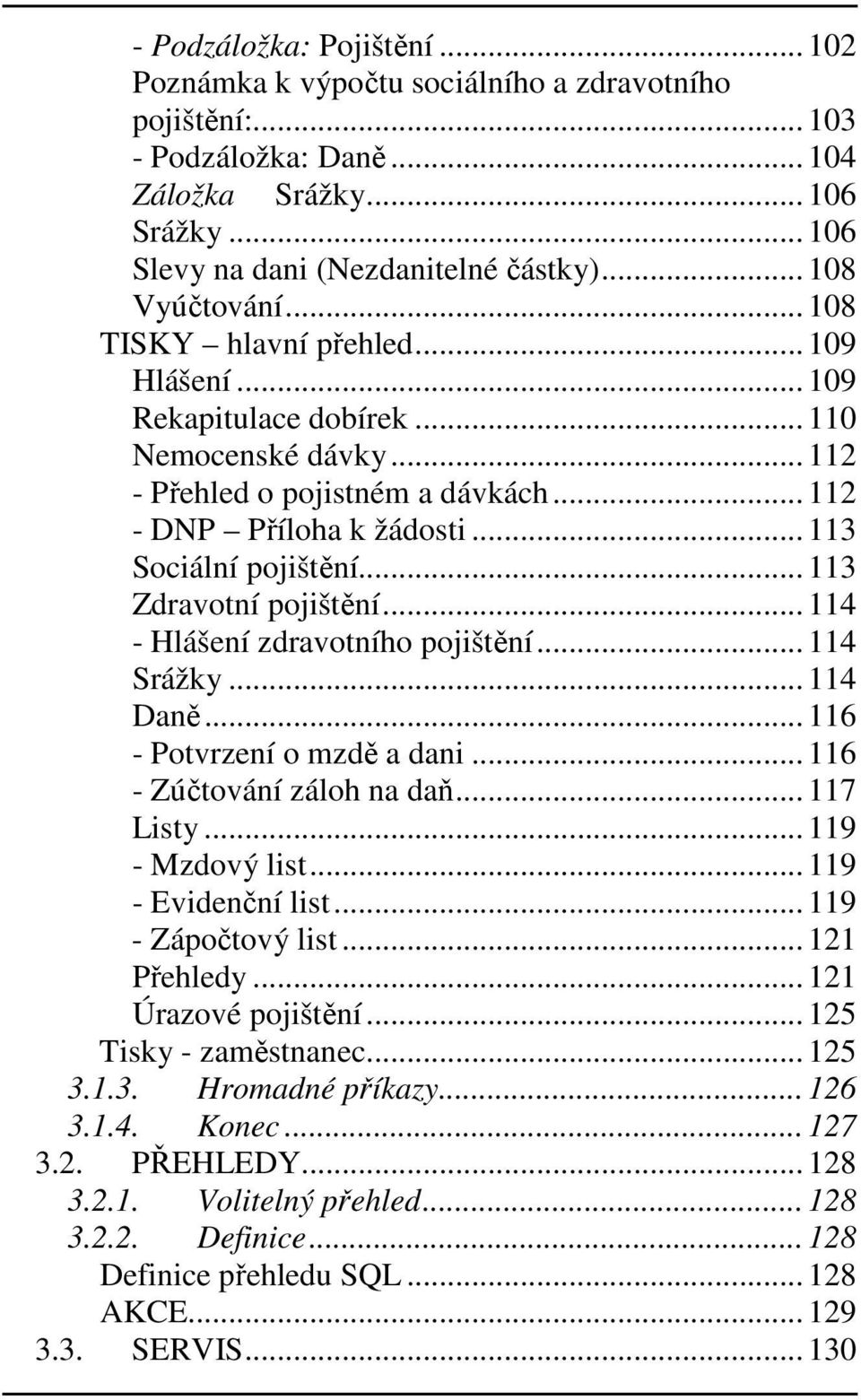 .. 113 Sociální pojištění... 113 Zdravotní pojištění... 114 - Hlášení zdravotního pojištění... 114 Srážky... 114 Daně... 116 - Potvrzení o mzdě a dani... 116 - Zúčtování záloh na daň... 117 Listy.