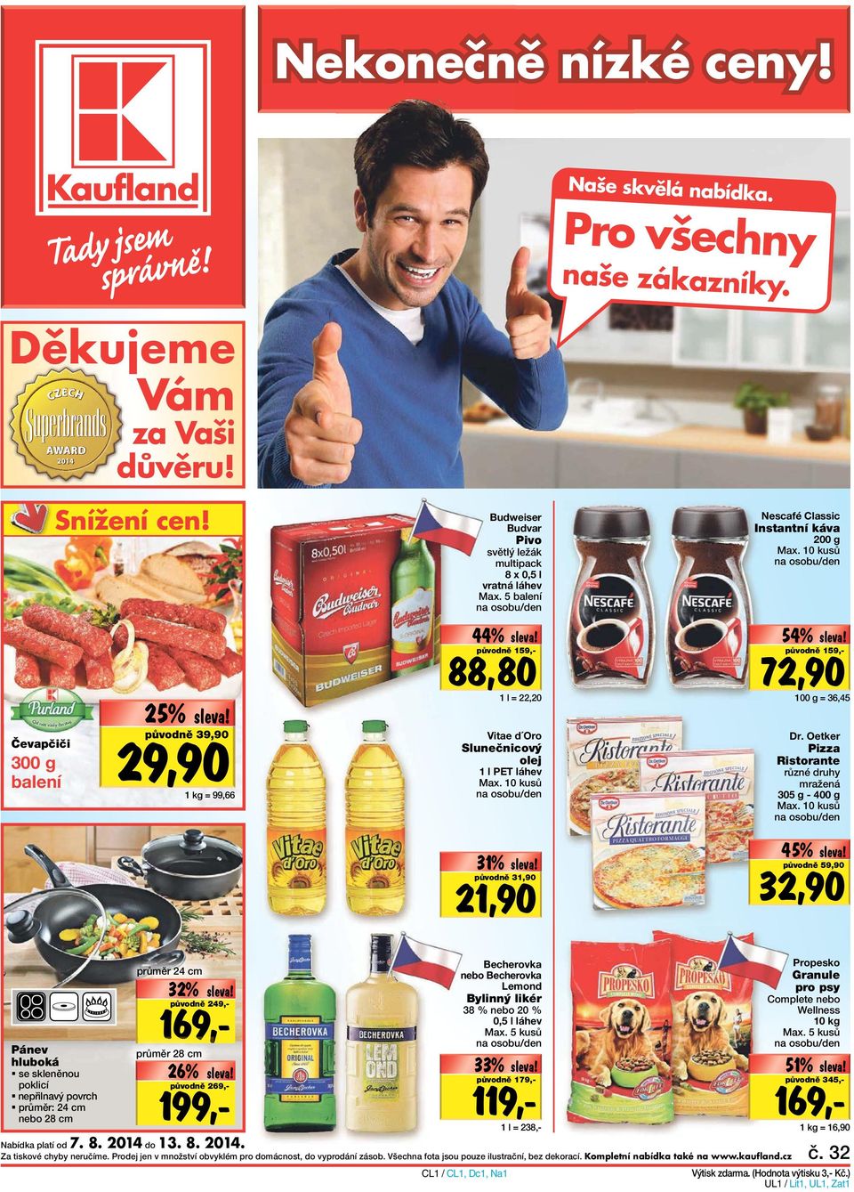 10 kusů na osobu/den Čevapčiči 300 g balení 25% Mimo ádná nabídka! původně 39,90 29,90 1 kg = 99,66 44% původně 159,- 88,80 1 l = 22,20 Vitae d Oro Slunečnicový olej 1 l PET láhev Max.