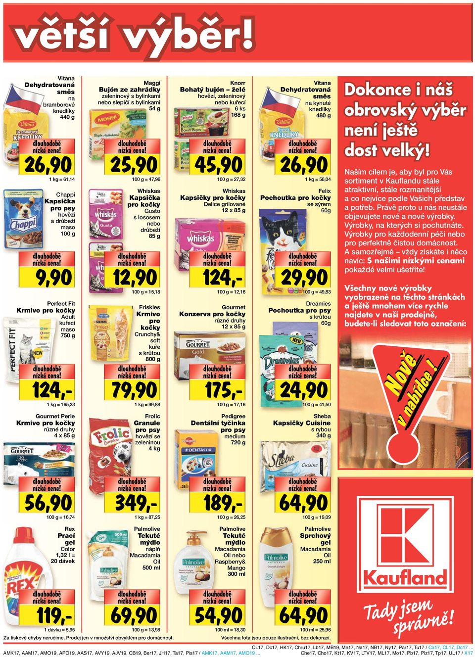 Maggi Bujón ze zahrádky zeleninový s bylinkami slepičí s bylinkami 54 g 25,90 = 47,96 Whiskas Kapsička pro kočky Gusto s lososem drůbeží 85 g 12,90 = 15,18 Friskies Krmivo pro kočky Crunchy& soft