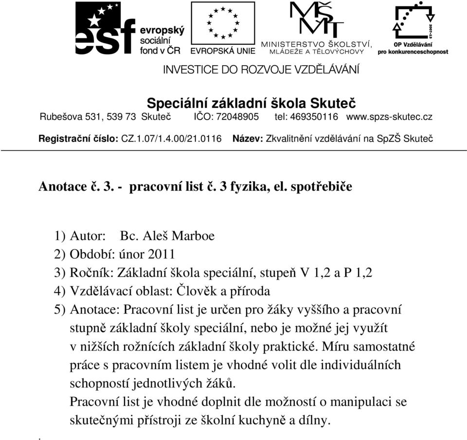 Aleš Marboe 2) Období: únor 2011 3) Ročník: Základní škola speciální, stupeň V 1,2 a P 1,2 4) Vzdělávací oblast: Člověk a příroda 5) Anotace: Pracovní list je určen pro žáky vyššího a pracovní