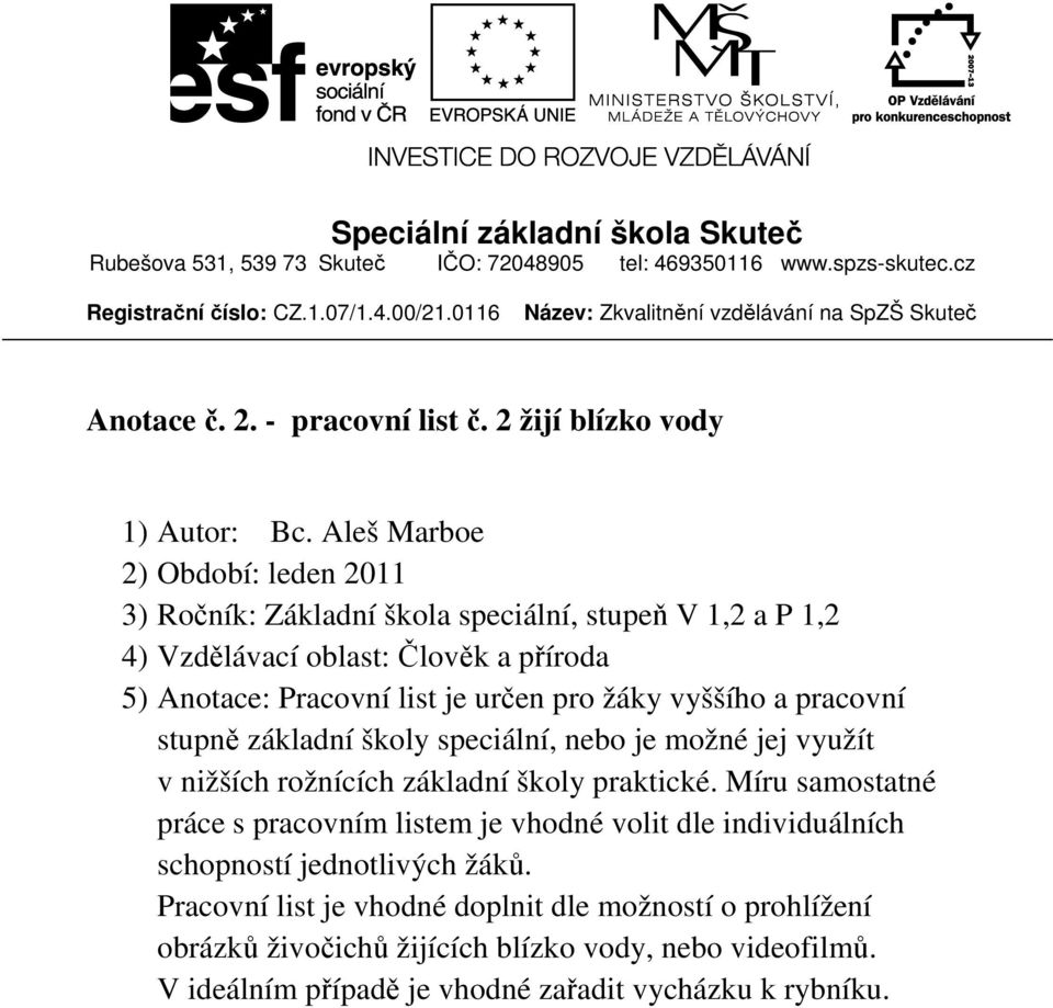 Aleš Marboe 2) Období: leden 2011 3) Ročník: Základní škola speciální, stupeň V 1,2 a P 1,2 4) Vzdělávací oblast: Člověk a příroda 5) Anotace: Pracovní list je určen pro žáky vyššího a pracovní